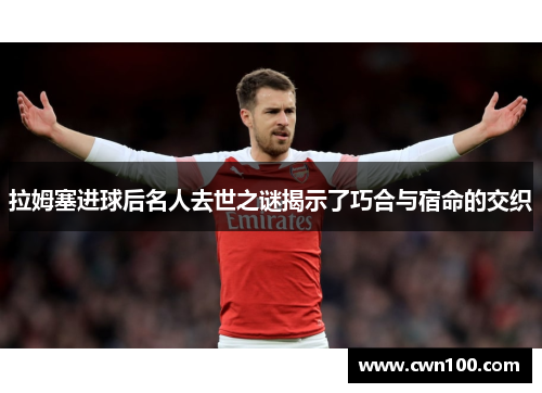 拉姆塞进球后名人去世之谜揭示了巧合与宿命的交织