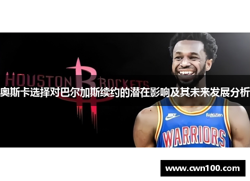 奥斯卡选择对巴尔加斯续约的潜在影响及其未来发展分析