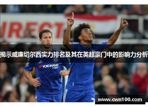 揭示威廉切尔西实力排名及其在英超豪门中的影响力分析