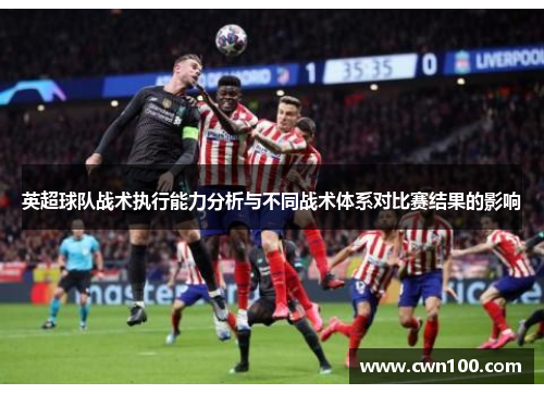 英超球队战术执行能力分析与不同战术体系对比赛结果的影响 英超球队战术执行能力分析与不同战术体系对比赛结果的影响
