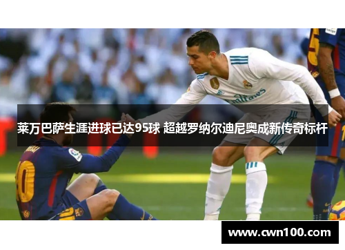 莱万巴萨生涯进球已达95球 超越罗纳尔迪尼奥成新传奇标杆 莱万巴萨生涯进球已达95球 超越罗纳尔迪尼奥成新传奇标杆