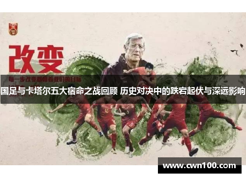 国足与卡塔尔五大宿命之战回顾 历史对决中的跌宕起伏与深远影响