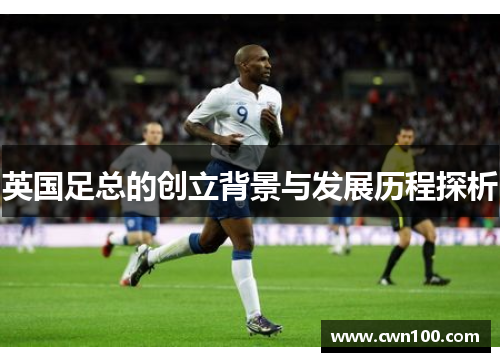 英国足总的创立背景与发展历程探析 英国足总的创立背景与发展历程探析